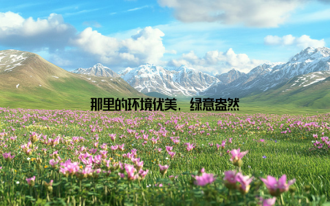 那里的环境优美, 绿意盎然