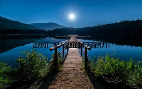 让我们一起为美好的明天而努力!