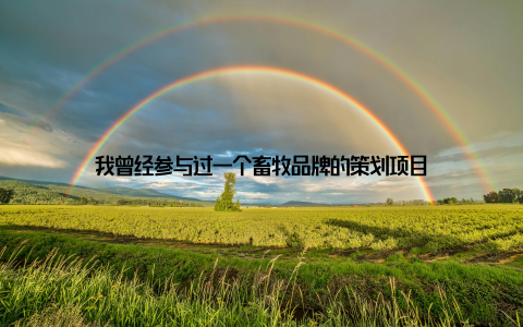 我曾经参与过一个畜牧品牌的策划项目