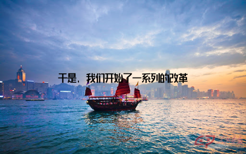 于是, 我们开始了一系列的改革