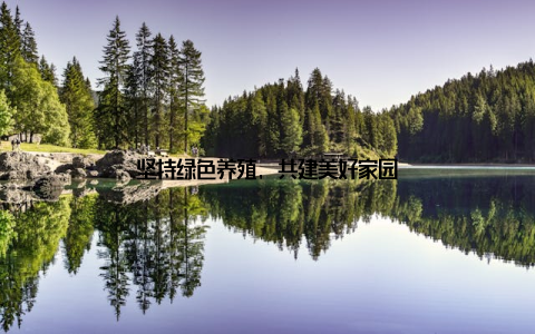 坚持绿色养殖, 共建美好家园