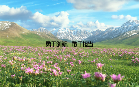 勇于创新, 敢于担当