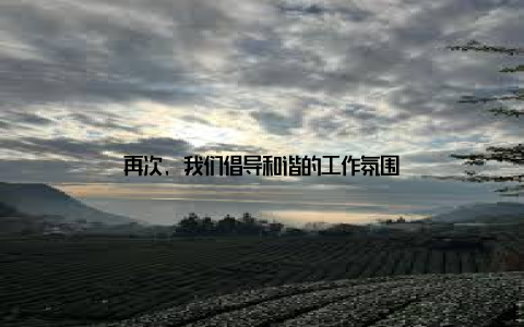 再次, 我们倡导和谐的工作氛围