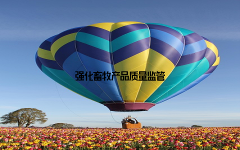 强化畜牧产品质量监管