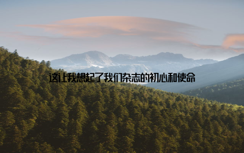 这让我想起了我们杂志的初心和使命