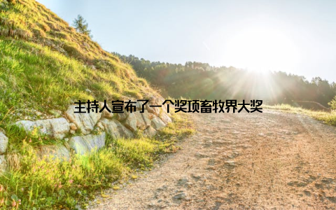 主持人宣布了一个奖项畜牧界大奖